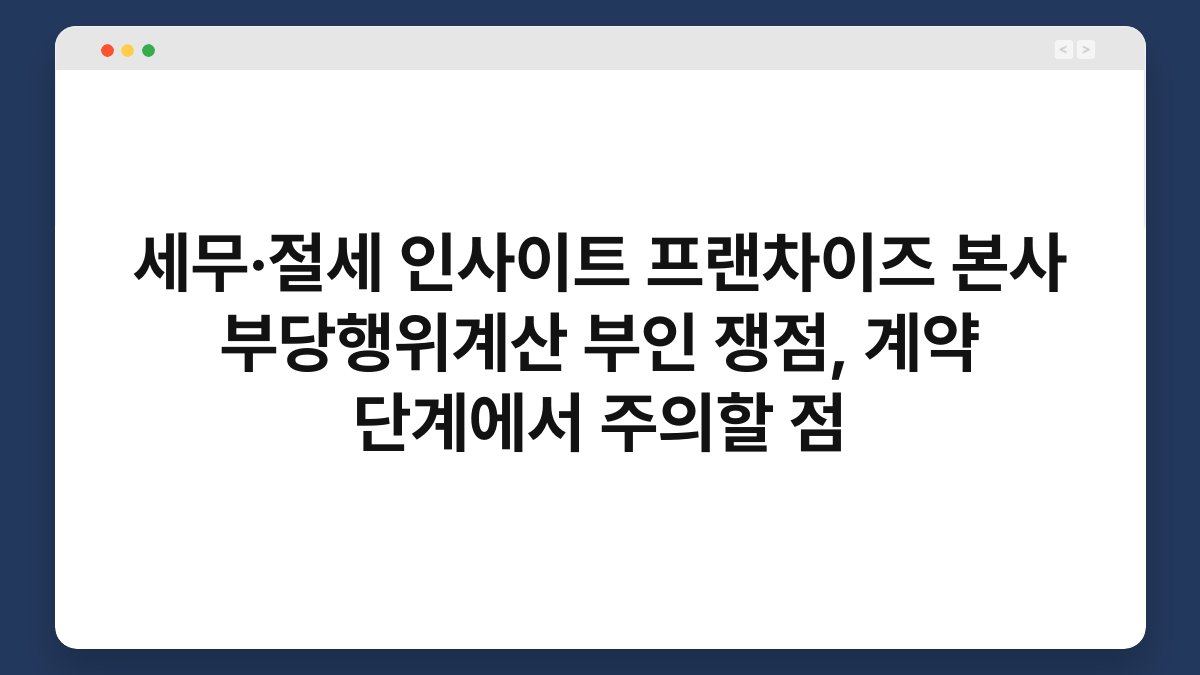 세무·절세 인사이트 프랜차이즈 본사 부당행위계산 부인 쟁점, 계약 단계에서 주의할 점 1