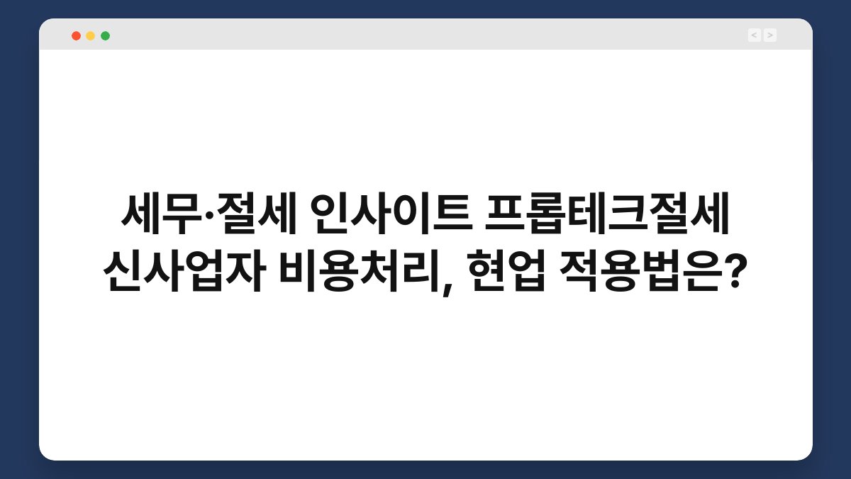 세무·절세 인사이트 프롭테크절세 신사업자 비용처리, 현업 적용법은? 1