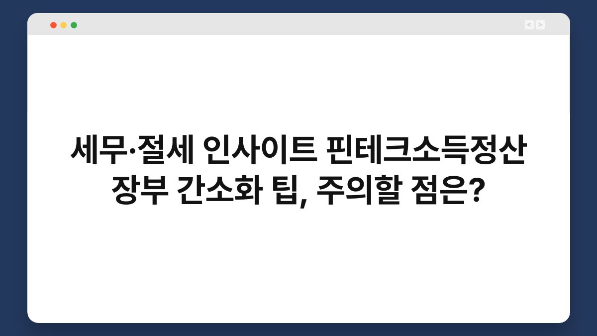 세무·절세 인사이트 핀테크소득정산 장부 간소화 팁, 주의할 점은? 1