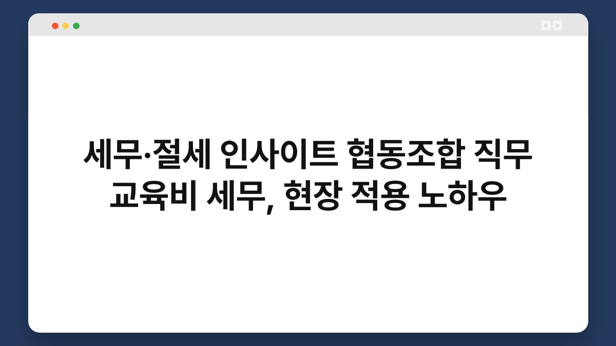 세무·절세 인사이트 협동조합 직무 교육비 세무, 현장 적용 노하우 1