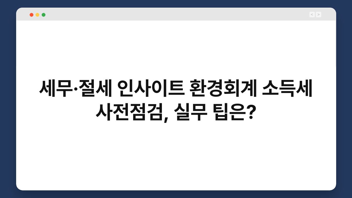 세무·절세 인사이트 환경회계 소득세 사전점검, 실무 팁은? 1