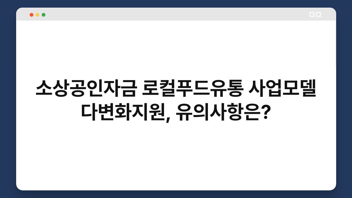 소상공인자금 로컬푸드유통 사업모델 다변화지원, 유의사항은? 1