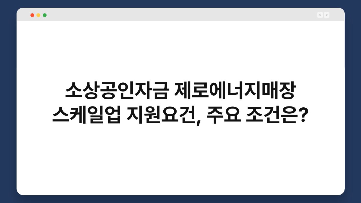 소상공인자금 제로에너지매장 스케일업 지원요건, 주요 조건은? 1