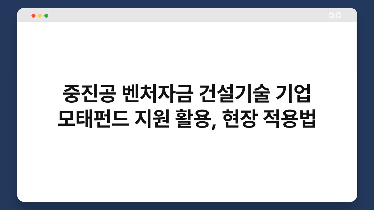 중진공 벤처자금 건설기술 기업 모태펀드 지원 활용, 현장 적용법 1