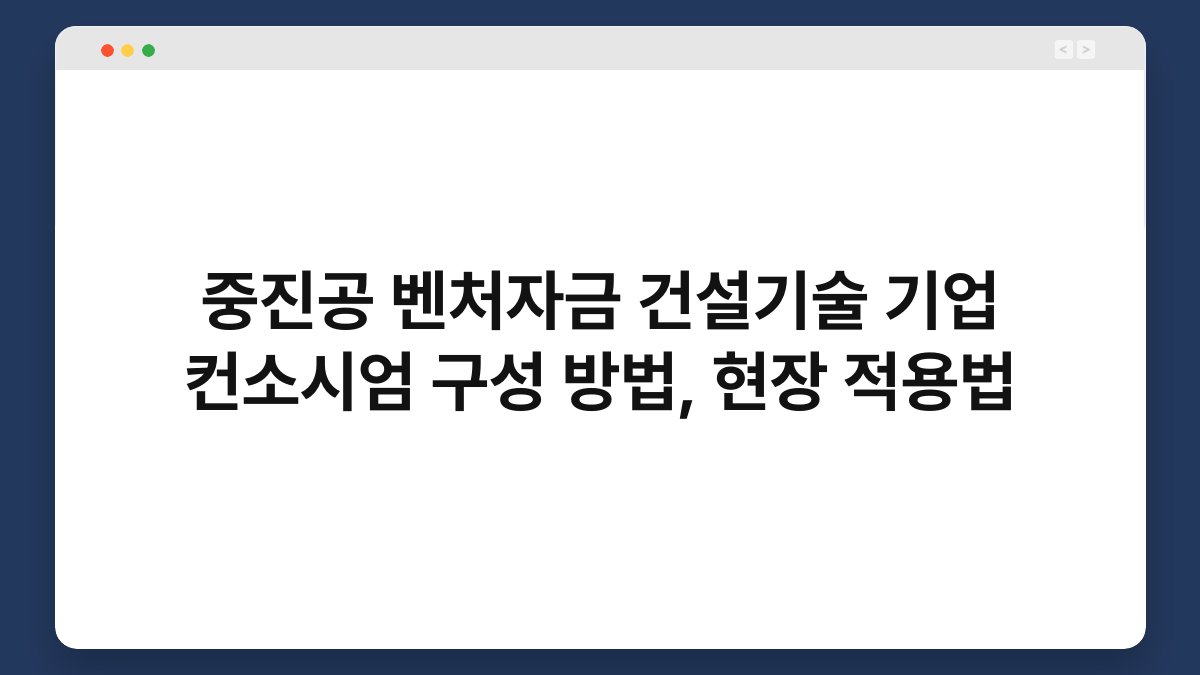 중진공 벤처자금 건설기술 기업 컨소시엄 구성 방법, 현장 적용법 1