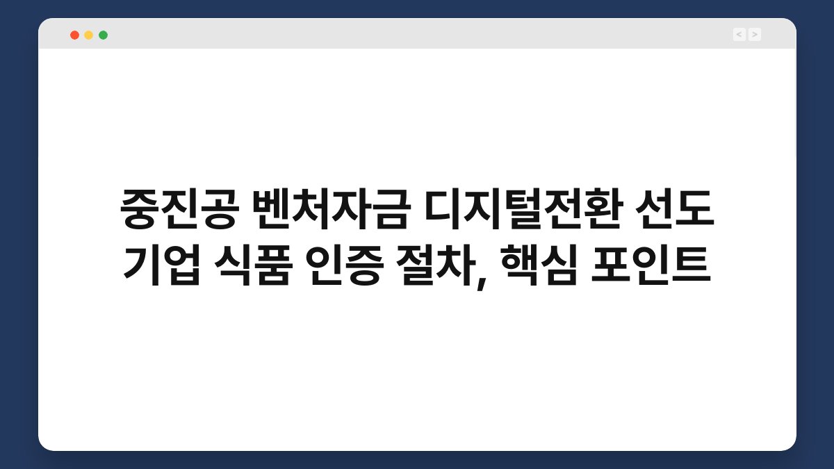 중진공 벤처자금 디지털전환 선도 기업 식품 인증 절차, 핵심 포인트 1