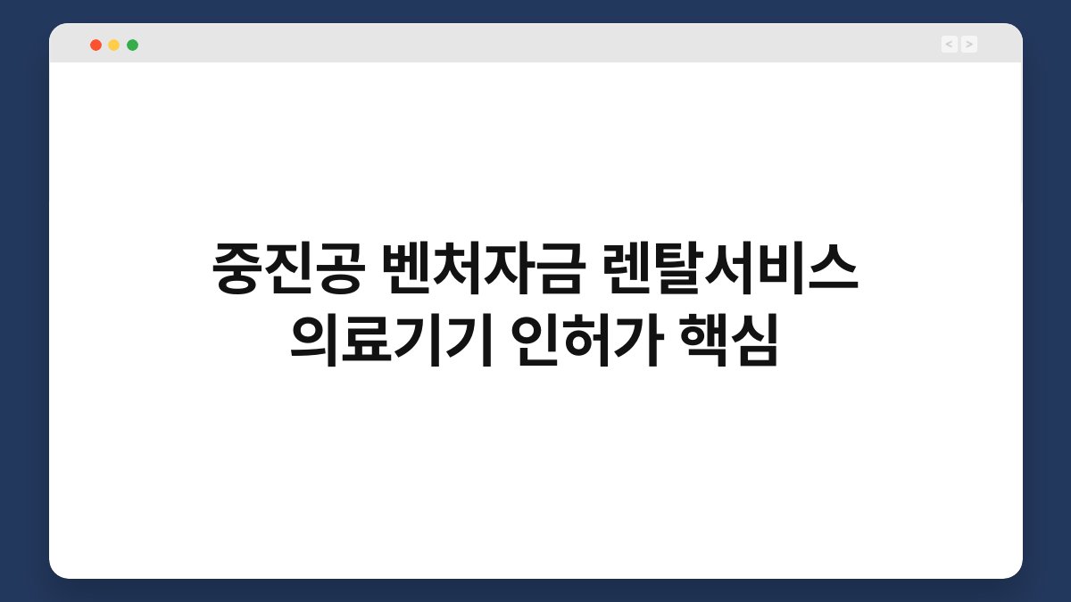중진공 벤처자금 렌탈서비스 의료기기 인허가 핵심 1