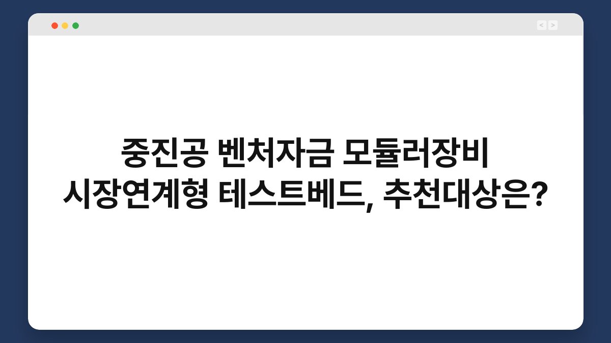 중진공 벤처자금 모듈러장비 시장연계형 테스트베드, 추천대상은? 1
