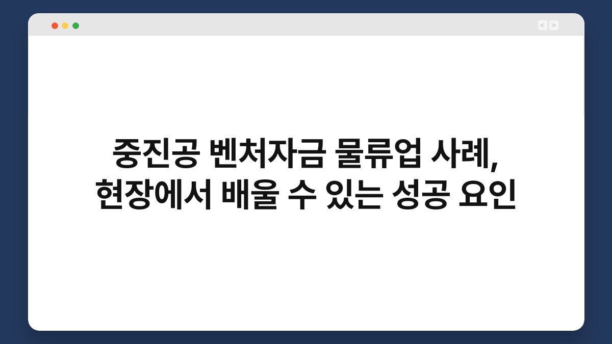 중진공 벤처자금 물류업 사례, 현장에서 배울 수 있는 성공 요인 1