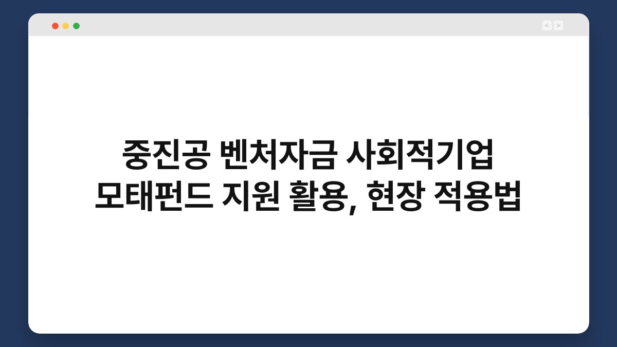 중진공 벤처자금 사회적기업 모태펀드 지원 활용, 현장 적용법 1