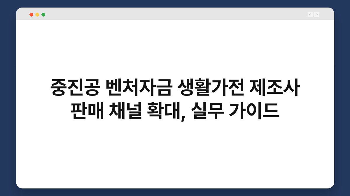 중진공 벤처자금 생활가전 제조사 판매 채널 확대, 실무 가이드 1