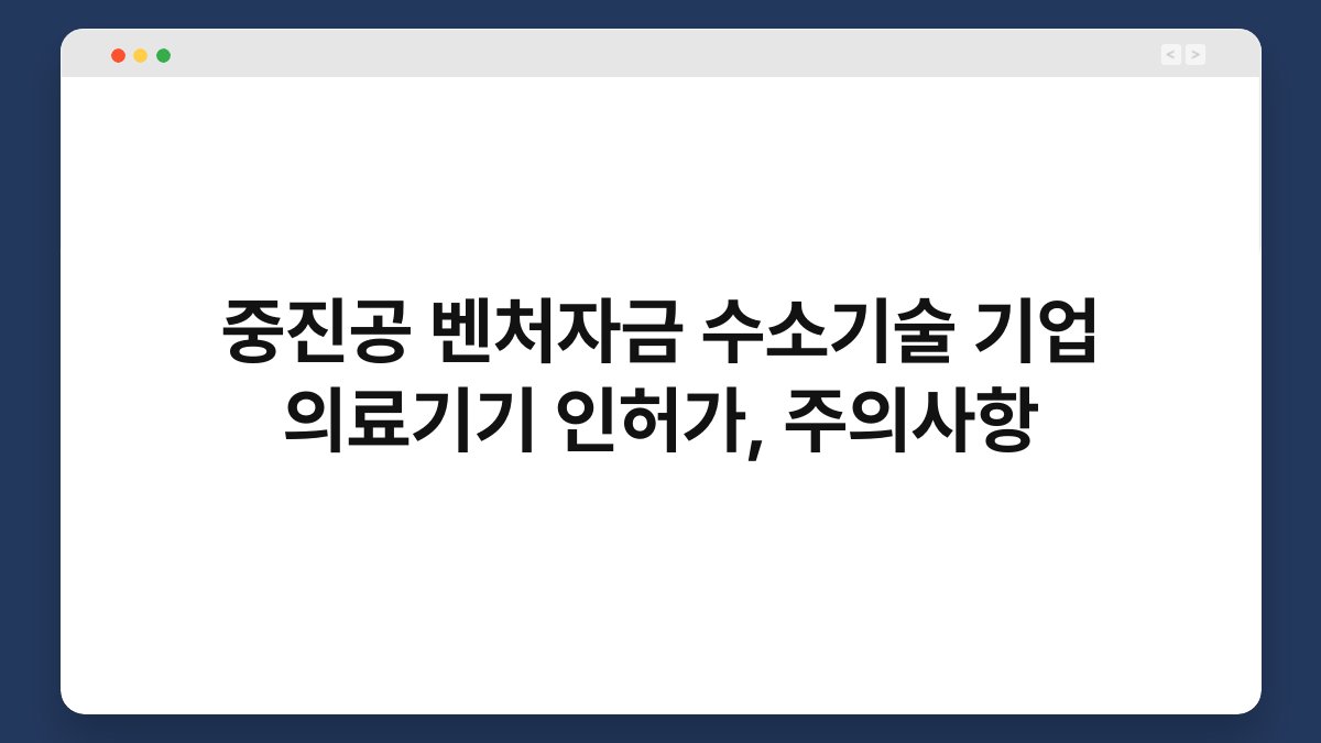 중진공 벤처자금 수소기술 기업 의료기기 인허가, 주의사항 1