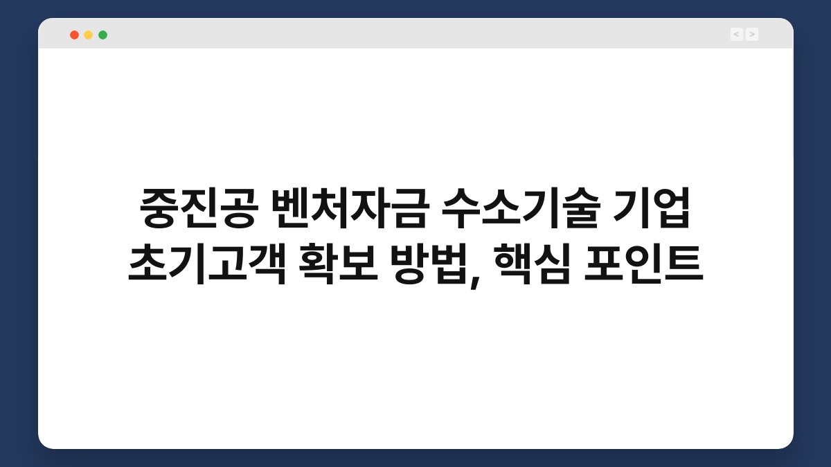 중진공 벤처자금 수소기술 기업 초기고객 확보 방법, 핵심 포인트 1