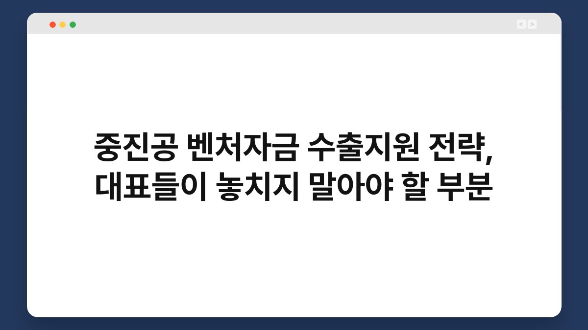 중진공 벤처자금 수출지원 전략, 대표들이 놓치지 말아야 할 부분 1