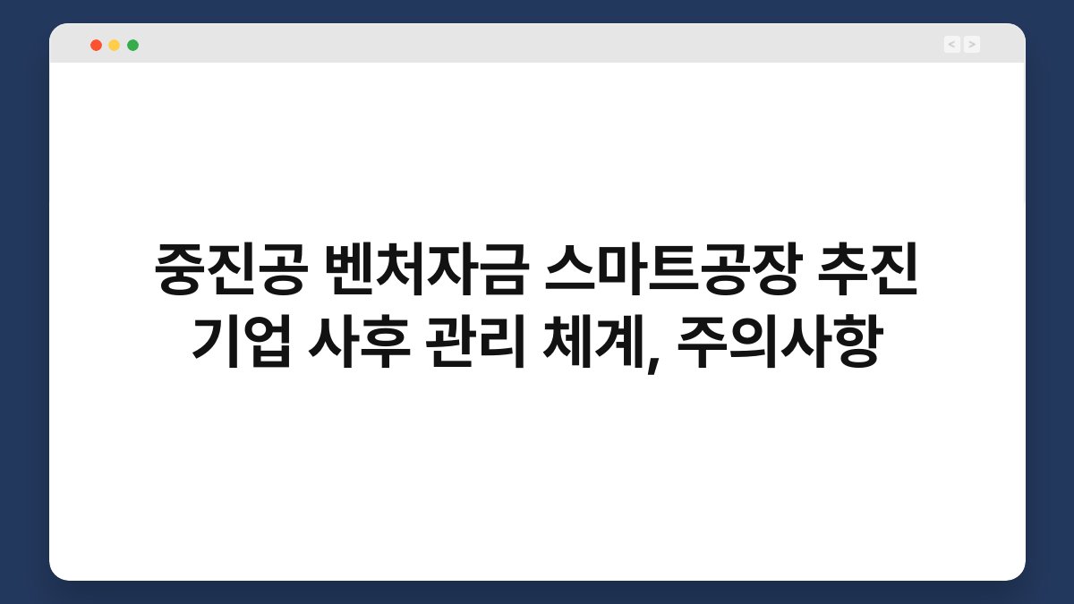 중진공 벤처자금 스마트공장 추진 기업 사후 관리 체계, 주의사항 1