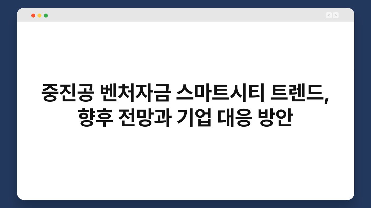 중진공 벤처자금 스마트시티 트렌드, 향후 전망과 기업 대응 방안 1