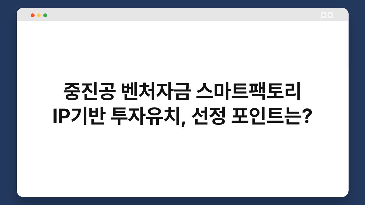 중진공 벤처자금 스마트팩토리 IP기반 투자유치, 선정 포인트는? 1