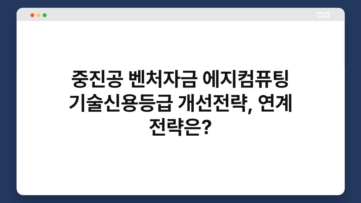 중진공 벤처자금 에지컴퓨팅 기술신용등급 개선전략, 연계 전략은? 1