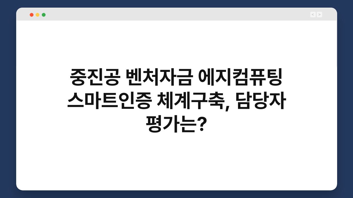 중진공 벤처자금 에지컴퓨팅 스마트인증 체계구축, 담당자 평가는? 1
