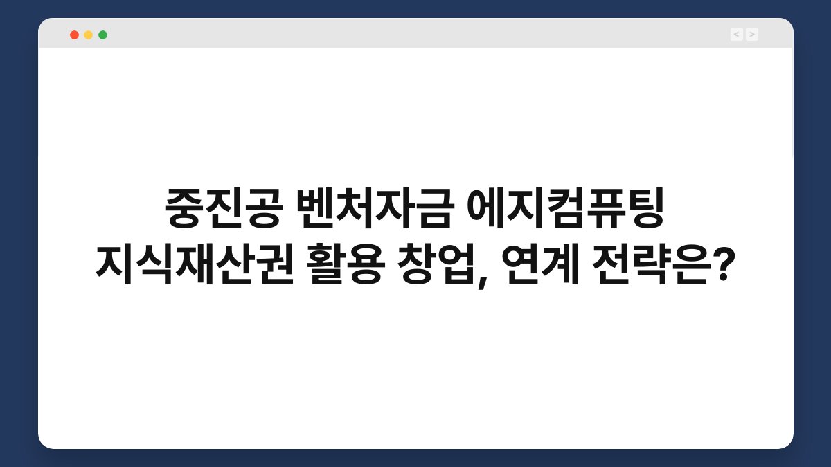 중진공 벤처자금 에지컴퓨팅 지식재산권 활용 창업, 연계 전략은? 1