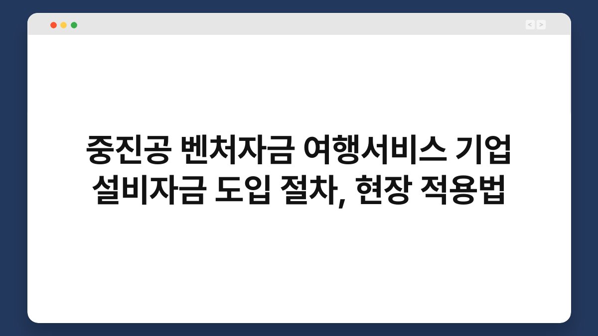 중진공 벤처자금 여행서비스 기업 설비자금 도입 절차, 현장 적용법 1