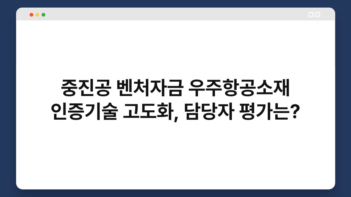 중진공 벤처자금 우주항공소재 인증기술 고도화, 담당자 평가는? 1