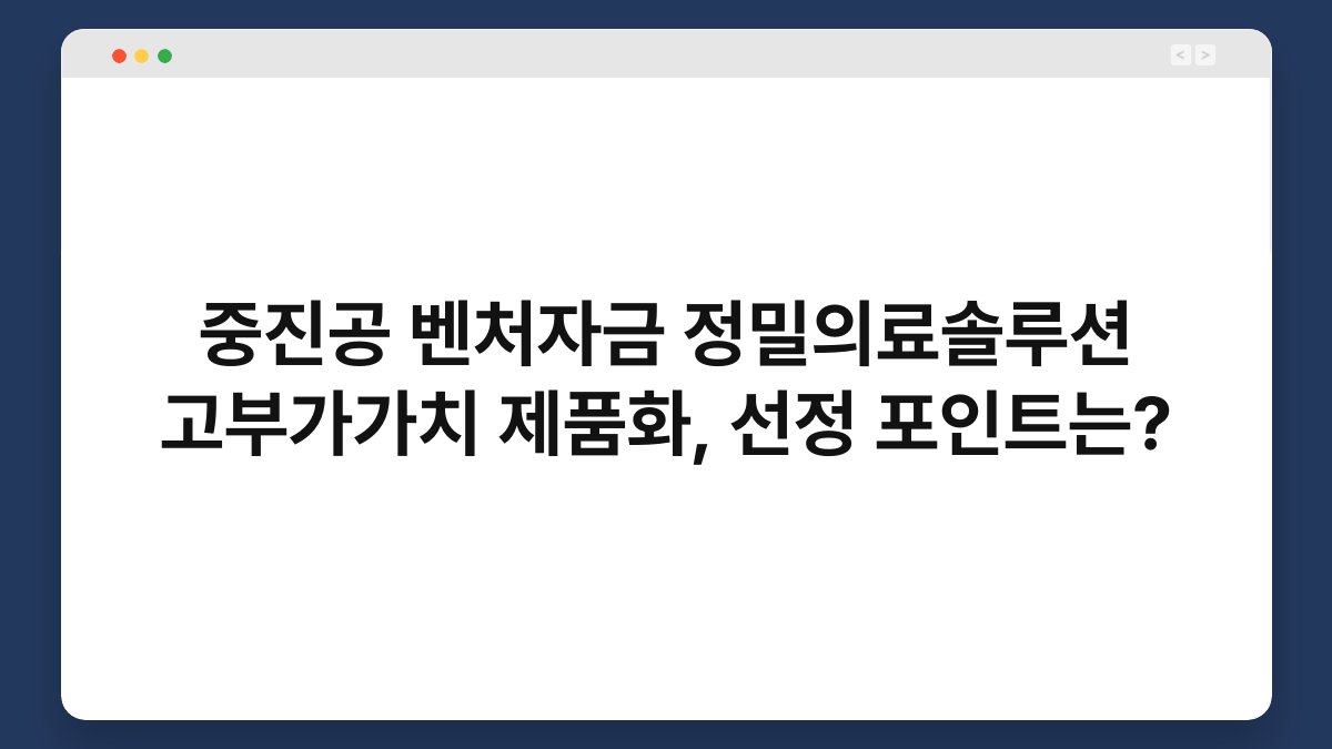 중진공 벤처자금 정밀의료솔루션 고부가가치 제품화, 선정 포인트는? 1