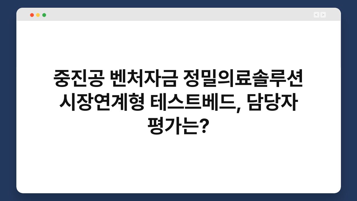 중진공 벤처자금 정밀의료솔루션 시장연계형 테스트베드, 담당자 평가는? 1