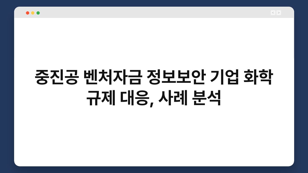 중진공 벤처자금 정보보안 기업 화학 규제 대응, 사례 분석 1