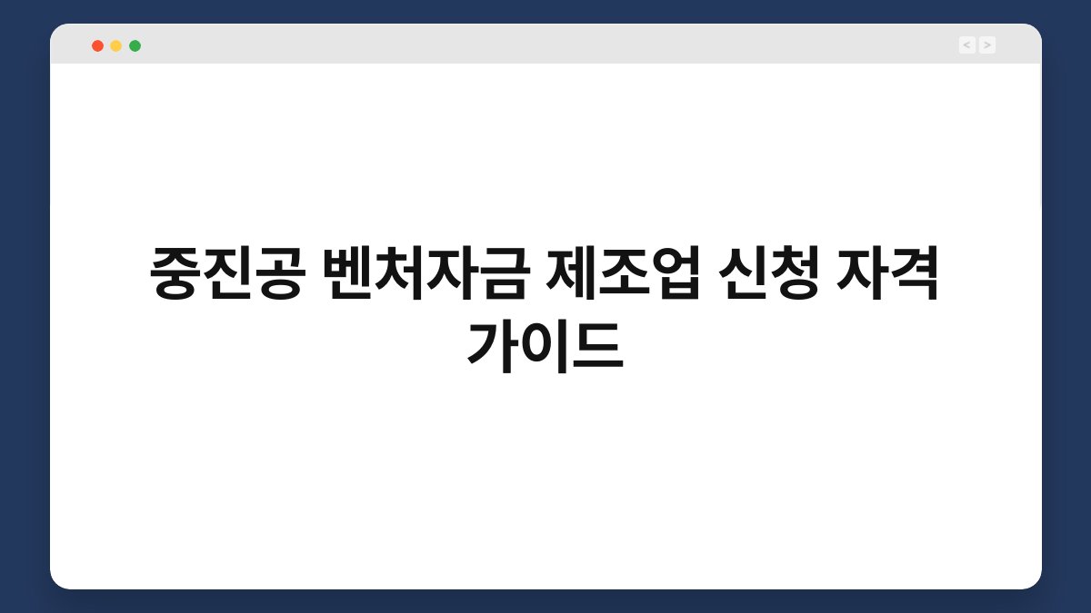 중진공 벤처자금 제조업 신청 자격 가이드 1