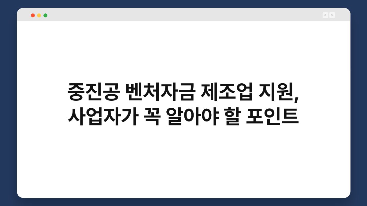 중진공 벤처자금 제조업 지원, 사업자가 꼭 알아야 할 포인트 1