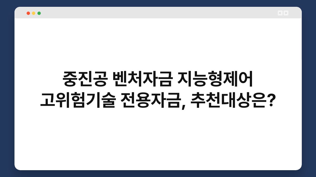중진공 벤처자금 지능형제어 고위험기술 전용자금, 추천대상은? 1