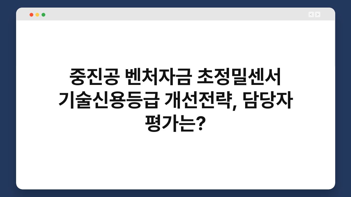 중진공 벤처자금 초정밀센서 기술신용등급 개선전략, 담당자 평가는? 1