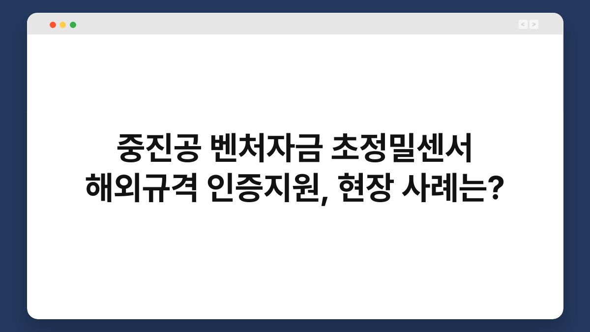중진공 벤처자금 초정밀센서 해외규격 인증지원, 현장 사례는? 1