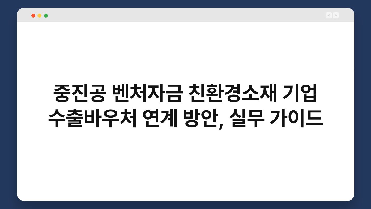 중진공 벤처자금 친환경소재 기업 수출바우처 연계 방안, 실무 가이드 1