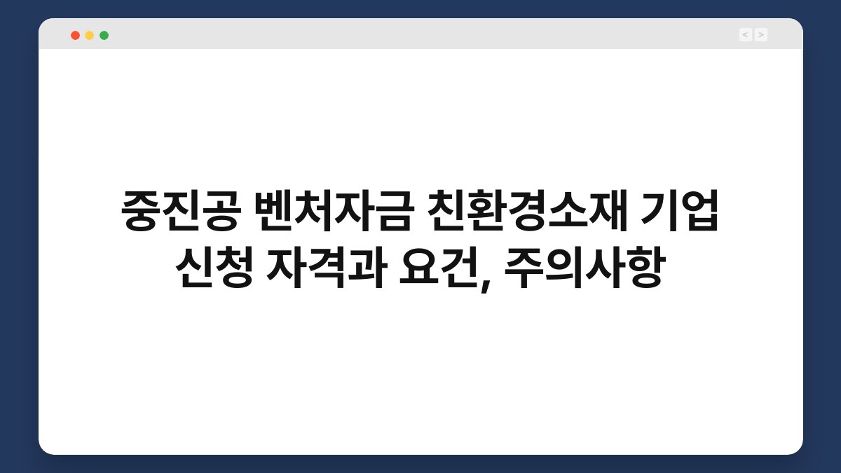 중진공 벤처자금 친환경소재 기업 신청 자격과 요건, 주의사항 1
