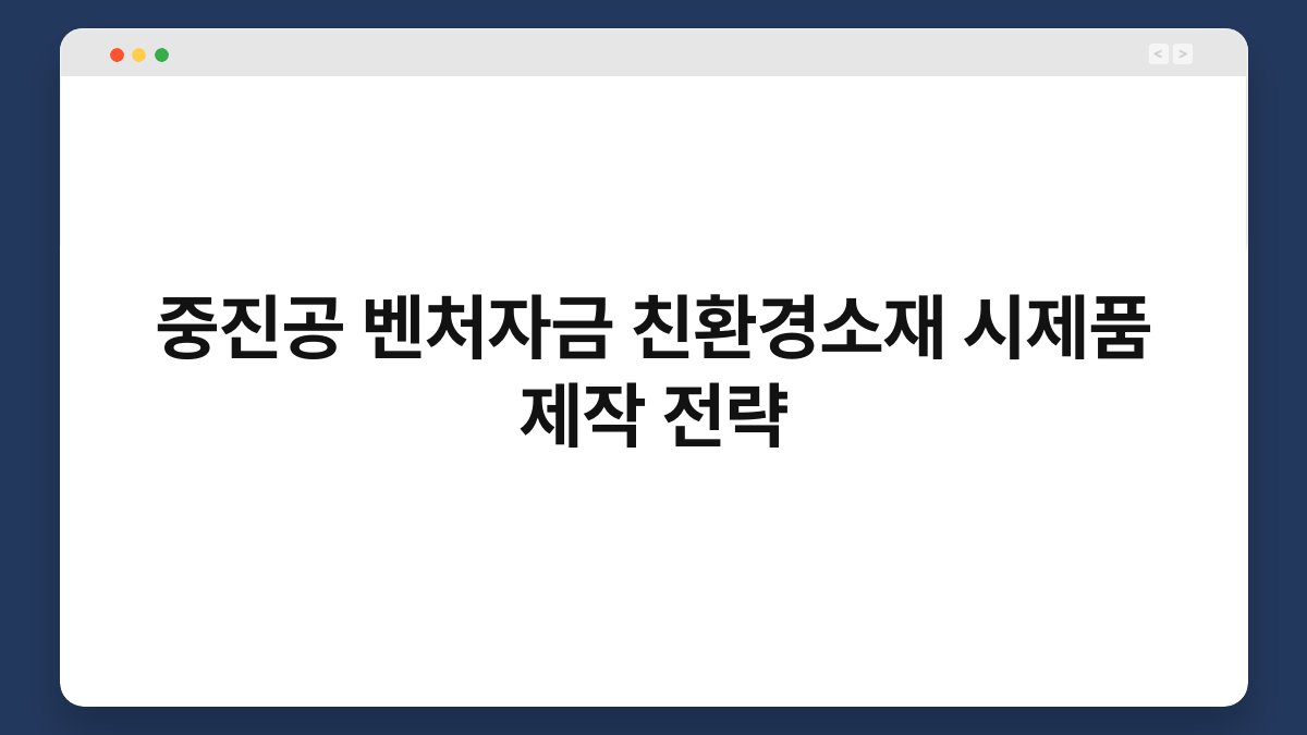 중진공 벤처자금 친환경소재 시제품 제작 전략 1