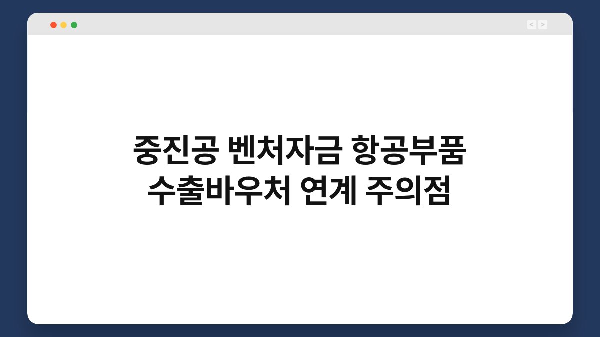 중진공 벤처자금 항공부품 수출바우처 연계 주의점 1