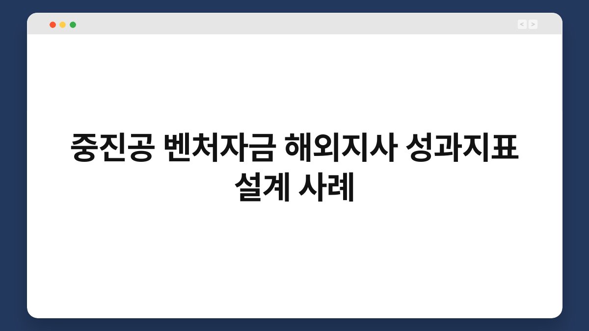 중진공 벤처자금 해외지사 성과지표 설계 사례 1