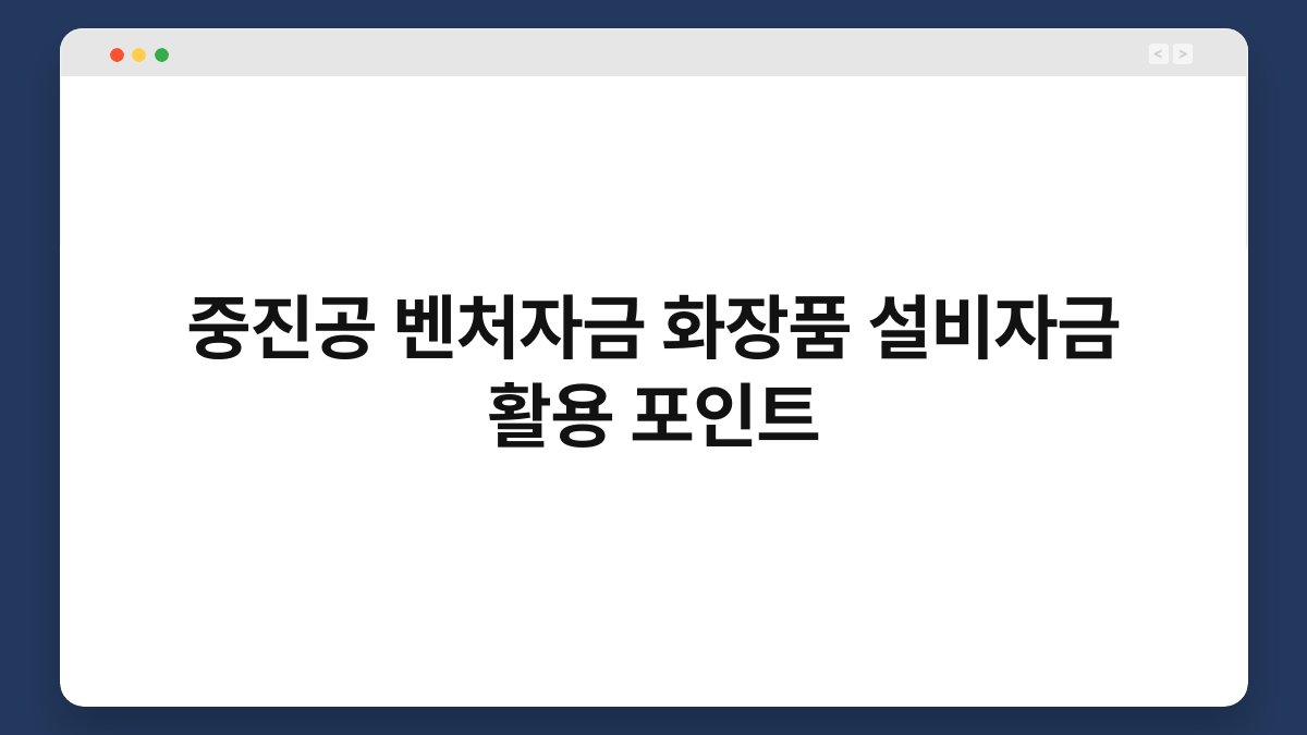 중진공 벤처자금 화장품 설비자금 활용 포인트 1