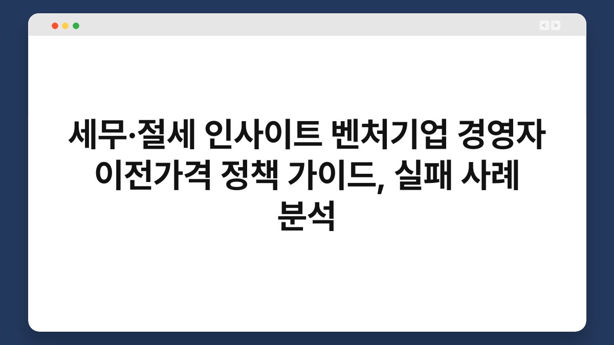 세무·절세 인사이트 벤처기업 경영자 이전가격 정책 가이드, 실패 사례 분석 1