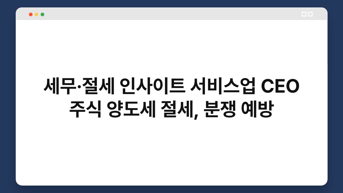 세무·절세 인사이트 서비스업 CEO 주식 양도세 절세, 분쟁 예방 1