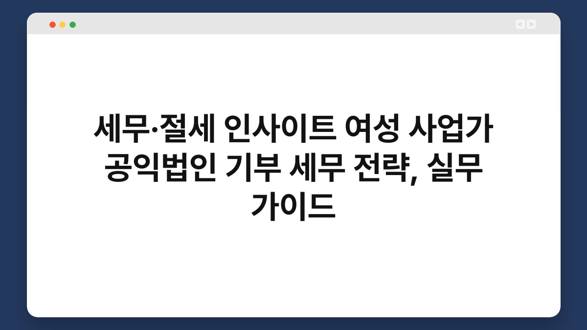 세무·절세 인사이트 여성 사업가 공익법인 기부 세무 전략, 실무 가이드 1