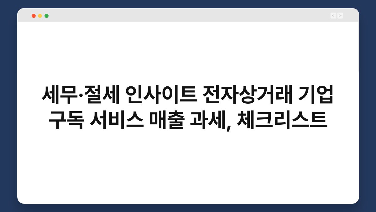 세무·절세 인사이트 전자상거래 기업 구독 서비스 매출 과세, 체크리스트 1