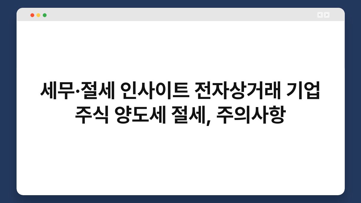 세무·절세 인사이트 전자상거래 기업 주식 양도세 절세, 주의사항 1