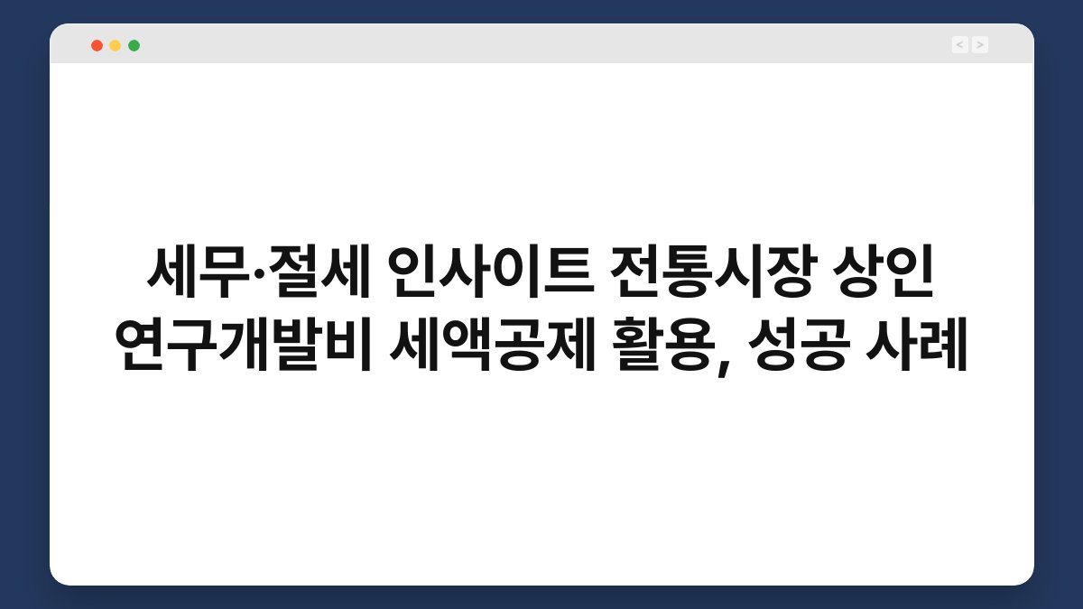 세무·절세 인사이트 전통시장 상인 연구개발비 세액공제 활용, 성공 사례 1