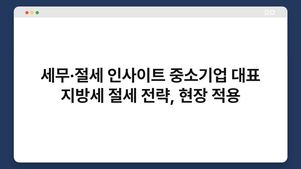 세무·절세 인사이트 중소기업 대표 지방세 절세 전략, 현장 적용 1
