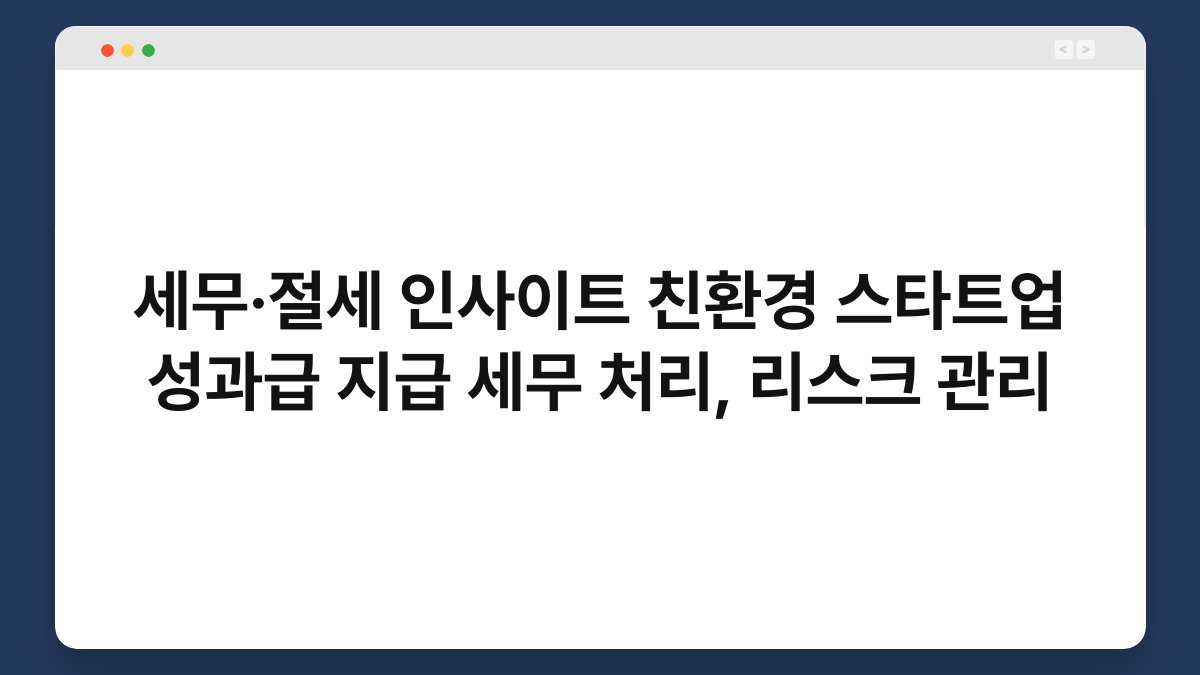 세무·절세 인사이트 친환경 스타트업 성과급 지급 세무 처리, 리스크 관리 1