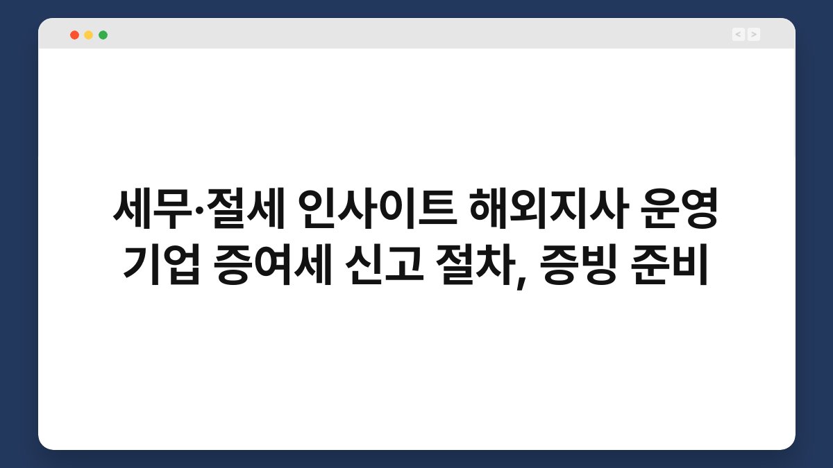 세무·절세 인사이트 해외지사 운영 기업 증여세 신고 절차, 증빙 준비 1