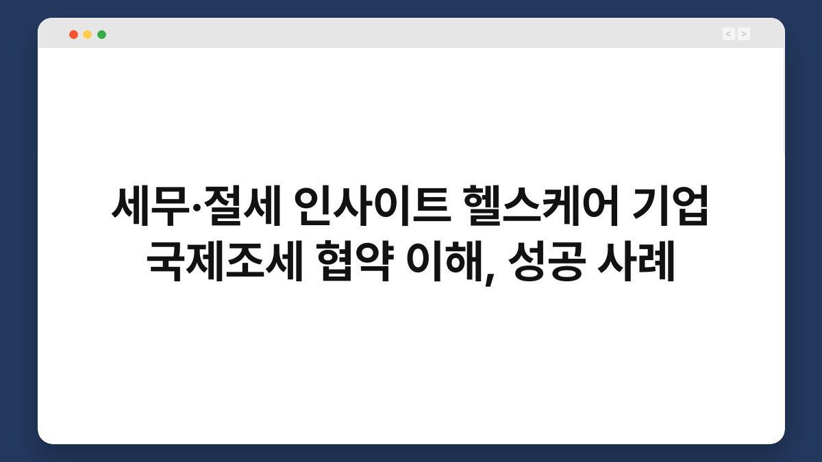 세무·절세 인사이트 헬스케어 기업 국제조세 협약 이해, 성공 사례 1